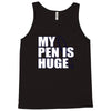 my pen is huge t shirt funny sex humor tee rude college manly crude pu Tank Top