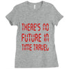 there's no future in time travel Ladies Fitted T-Shirt