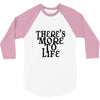 there's more to life 3/4 Sleeve Shirt