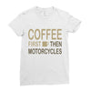 coffee then motorcycles Ladies Fitted T-Shirt