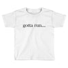 gotta run Toddler T-shirt