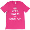 keep calm and shut up T-Shirt