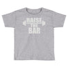 raise the bar Toddler T-shirt