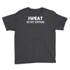 sweat is fat crying Youth Tee