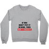 If You Didn't Put it in Here Then Don't Touch it Crewneck Sweatshirt