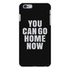 You Can Go Home Now iPhone 6 Plus/6s Plus Case