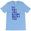 my cat was pight about you T-Shirt