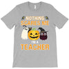 nothing scares me i'm a teacher T-Shirt