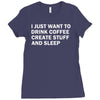 i just want to drink coffee, create stuff and sleep Ladies Fitted T-Shirt