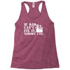 if dad can't fix it nobody can Racerback Tank