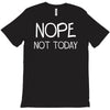 nope not today T-Shirt