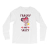 trashy and sassy Long Sleeve Shirts