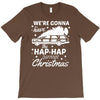 we're gonna have the hap hap happiest christmas T-Shirt
