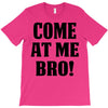 Come At Me Bro T-Shirt