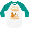 I Don't Need Therapy Just to Do Cooking 3/4 Sleeve Shirt