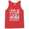I&rsquo;M not the Step Father I&rsquo;M The Father That STEPPED UP Tank Top
