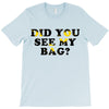 Did You See My Bag T-Shirt