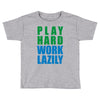 play hard, work lazily Toddler T-shirt