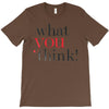 what you think T-Shirt