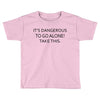 it's dangerous to go alone!take this. Toddler T-shirt