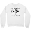 all you need is coffee &amp; eyeliner Crewneck Sweatshirt