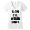 slow the world down Women's V-Neck T-Shirt
