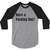 have a fucking day 3/4 Sleeve Shirt