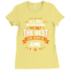 All Men Created Equal But The Best Born In June Ladies Fitted T-Shirt