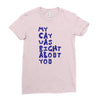 my cat was pight about you Ladies Fitted T-Shirt
