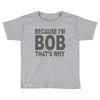 bicause im bob Toddler T-shirt