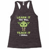 Learn It You Will Teach It I Shall Cute Yoda Racerback Tank