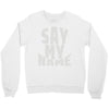 say my name Crewneck Sweatshirt
