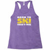 born to ski forced to work Racerback Tank