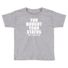 you bought your status Toddler T-shirt