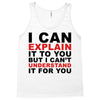 i can explain it to you but i can't understand it for you Tank Top