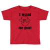 i want the gold Toddler T-shirt