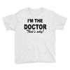 i'm the doctor that's why Youth Tee