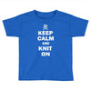 keep calm and knit on Toddler T-shirt