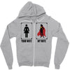 Your Wife < My Wife Zipper Hoodie