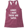 Lordy I Hope there Are Tapes Racerback Tank