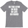 in the gym in bed in life go hard T-Shirt