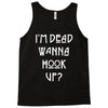 i'm dead wanna hook up Tank Top