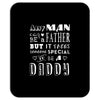 any man can be a father but it takes someone special to be a daddy 2 Mousepad