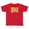 born to ski forced to work Toddler T-shirt