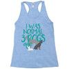 I WAS NORMAL 3 DOGS AGO Racerback Tank