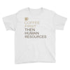 coffee then human resources Youth Tee