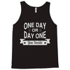 one day or day one you decide Tank Top