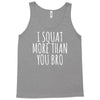 i squat more than you bro Tank Top