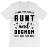 i have two titles aunt and dogmom and i rock them both T-Shirt