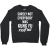 Surely Not Everybody Was Kung Fu Fighting Crewneck Sweatshirt